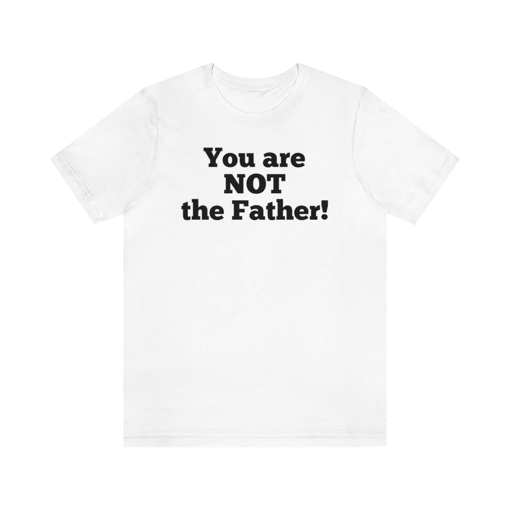 You are NOT the Father! Unisex Jersey Short Sleeve T-shirt
