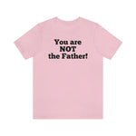 You are NOT the Father! Unisex Jersey Short Sleeve T-shirt